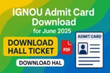 IGNOU Download Hall Ticket & Admit Card: For June Examination 2025